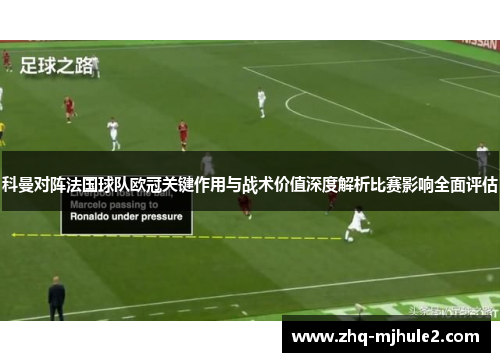 科曼对阵法国球队欧冠关键作用与战术价值深度解析比赛影响全面评估